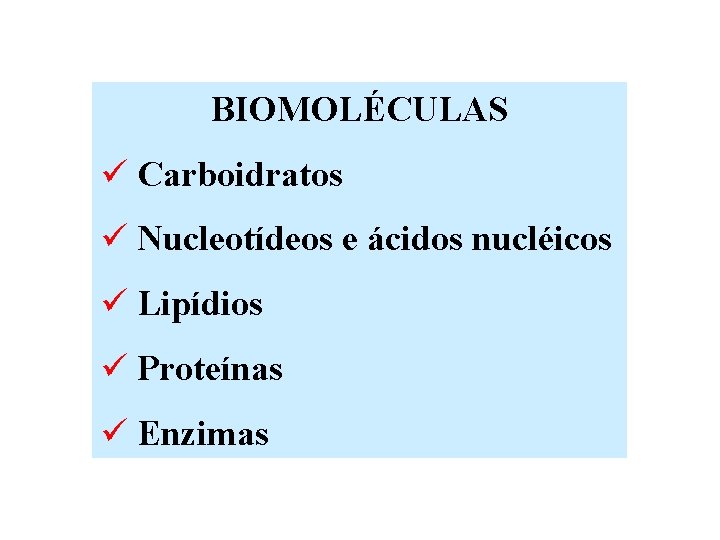 BIOMOLÉCULAS ü Carboidratos ü Nucleotídeos e ácidos nucléicos ü Lipídios ü Proteínas ü Enzimas