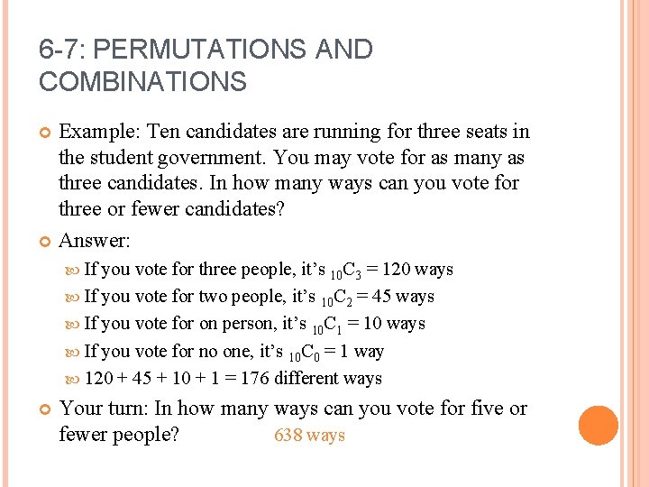 6 -7: PERMUTATIONS AND COMBINATIONS Example: Ten candidates are running for three seats in