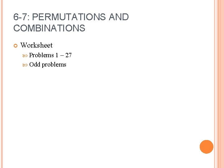 6 -7: PERMUTATIONS AND COMBINATIONS Worksheet Problems 1 – 27 Odd problems 