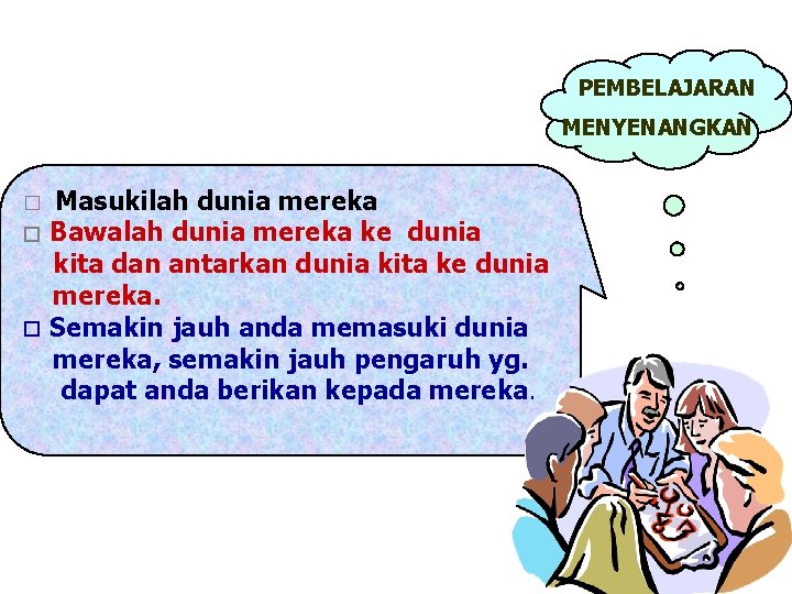 PEMBELAJARAN MENYENANGKAN Masukilah dunia mereka � Bawalah dunia mereka ke dunia kita dan antarkan