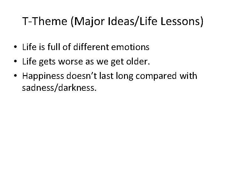 T-Theme (Major Ideas/Life Lessons) • Life is full of different emotions • Life gets