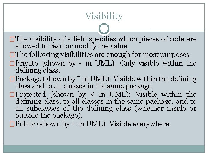 Visibility �The visibility of a field specifies which pieces of code are allowed to Visibility �The visibility of a field specifies which pieces of code are allowed to