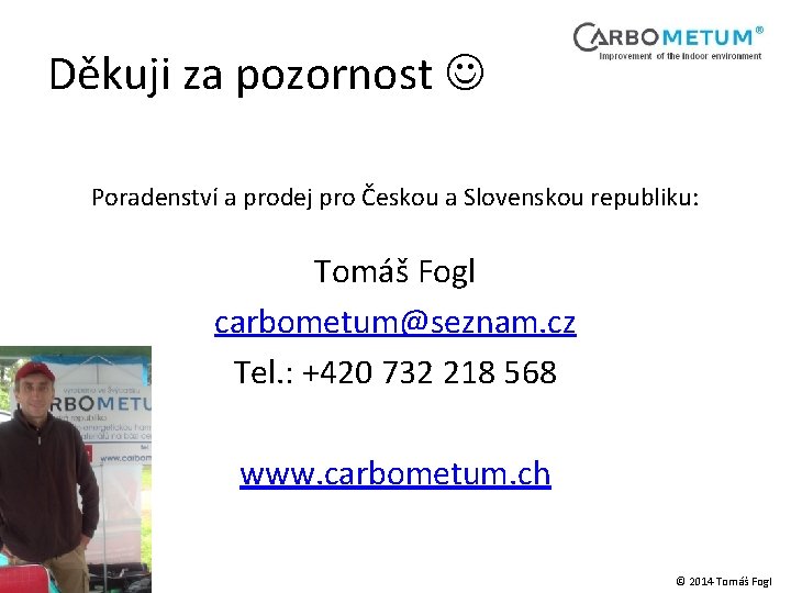 Děkuji za pozornost Poradenství a prodej pro Českou a Slovenskou republiku: Tomáš Fogl carbometum@seznam.