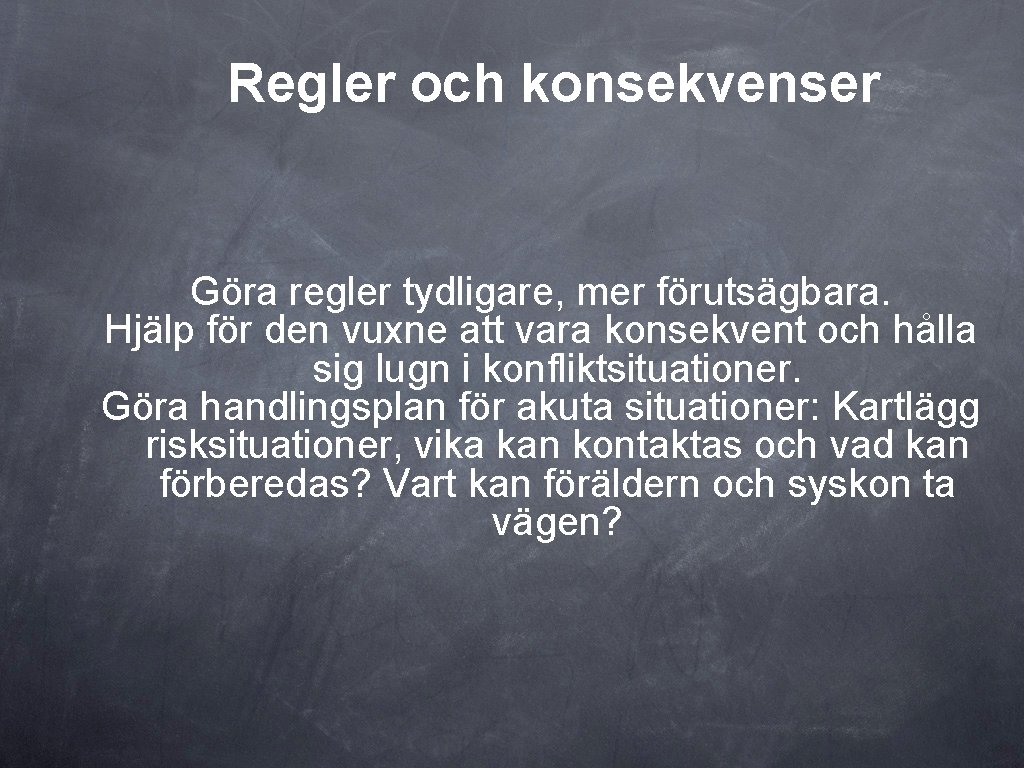 Regler och konsekvenser Göra regler tydligare, mer förutsägbara. Hjälp för den vuxne att vara