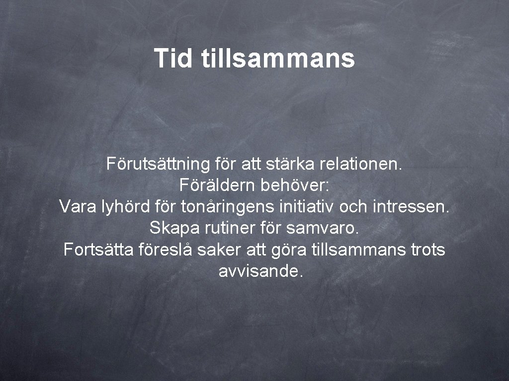 Tid tillsammans Förutsättning för att stärka relationen. Föräldern behöver: Vara lyhörd för tonåringens initiativ