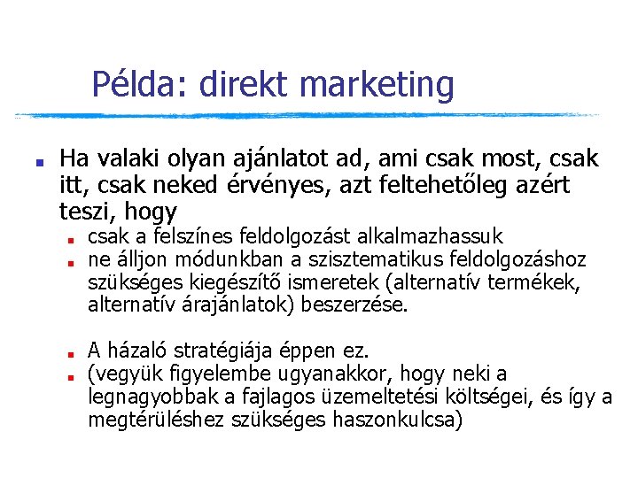 Példa: direkt marketing ■ Ha valaki olyan ajánlatot ad, ami csak most, csak itt, Példa: direkt marketing ■ Ha valaki olyan ajánlatot ad, ami csak most, csak itt,