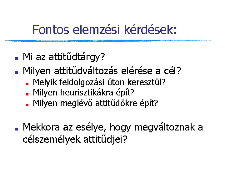 Fontos elemzési kérdések: ■ ■ Mi az attitűdtárgy? Milyen attitűdváltozás elérése a cél? ■ Fontos elemzési kérdések: ■ ■ Mi az attitűdtárgy? Milyen attitűdváltozás elérése a cél? ■