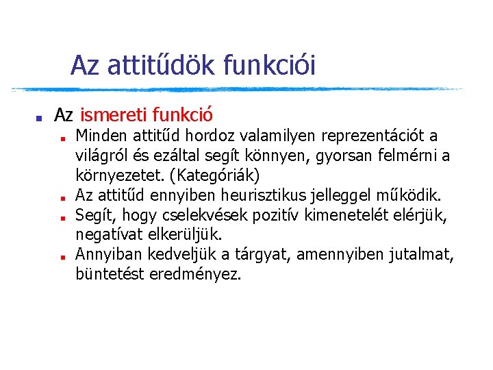 Az attitűdök funkciói ■ Az ismereti funkció ■ ■ Minden attitűd hordoz valamilyen reprezentációt Az attitűdök funkciói ■ Az ismereti funkció ■ ■ Minden attitűd hordoz valamilyen reprezentációt