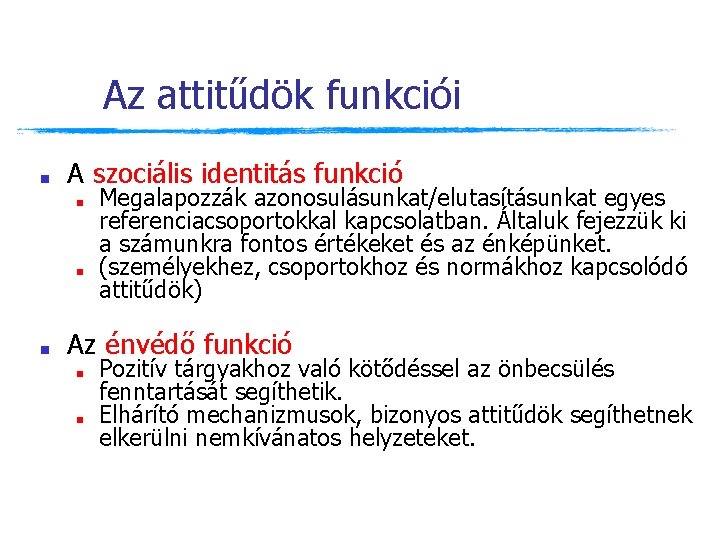 Az attitűdök funkciói ■ A szociális identitás funkció ■ ■ ■ Megalapozzák azonosulásunkat/elutasításunkat egyes Az attitűdök funkciói ■ A szociális identitás funkció ■ ■ ■ Megalapozzák azonosulásunkat/elutasításunkat egyes