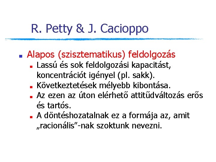 R. Petty & J. Cacioppo ■ Alapos (szisztematikus) feldolgozás ■ ■ Lassú és sok R. Petty & J. Cacioppo ■ Alapos (szisztematikus) feldolgozás ■ ■ Lassú és sok