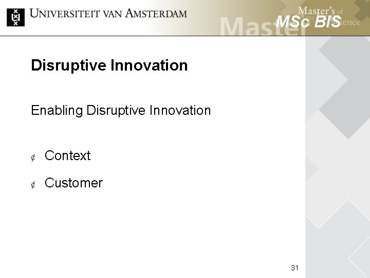 MSc BIS Disruptive Innovation Enabling Disruptive Innovation MSc HCM ¢ Context ¢ Customer 31