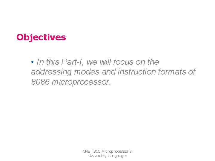 Objectives • In this Part-I, we will focus on the addressing modes and instruction