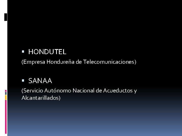  HONDUTEL (Empresa Hondureña de Telecomunicaciones) SANAA (Servicio Autónomo Nacional de Acueductos y Alcantarillados)