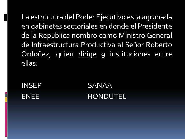 La estructura del Poder Ejecutivo esta agrupada en gabinetes sectoriales en donde el Presidente