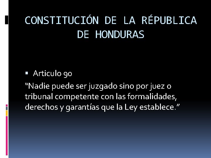 CONSTITUCIÓN DE LA RÉPUBLICA DE HONDURAS Articulo 90 “Nadie puede ser juzgado sino por
