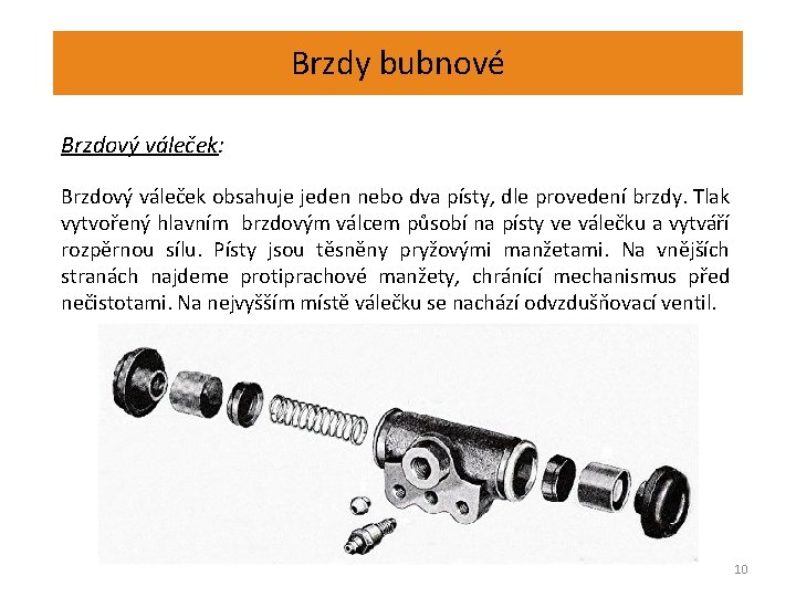 Brzdy bubnové Brzdový váleček: Brzdový váleček obsahuje jeden nebo dva písty, dle provedení brzdy.