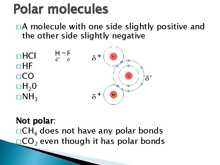 Polar molecules �A molecule with one side slightly positive and the other side slightly