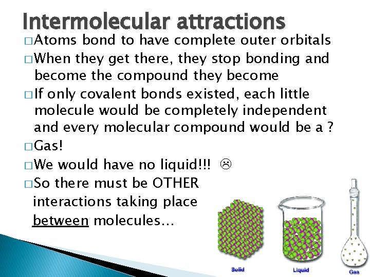 Intermolecular attractions � Atoms bond to have complete outer orbitals � When they get