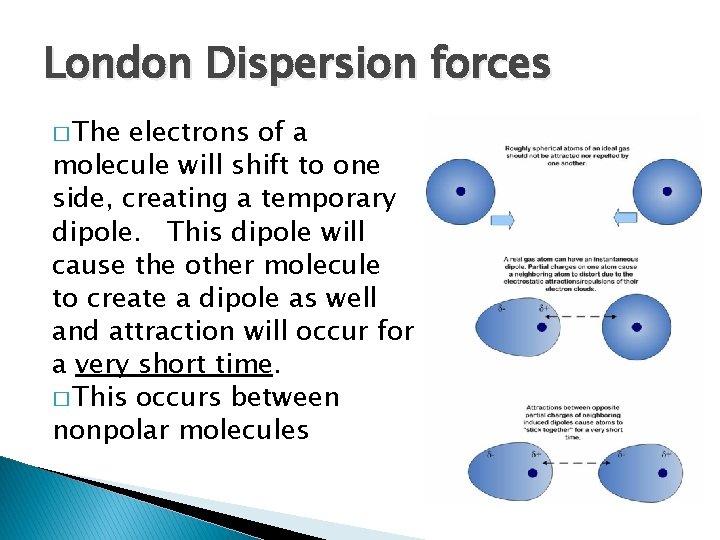 London Dispersion forces � The electrons of a molecule will shift to one side,