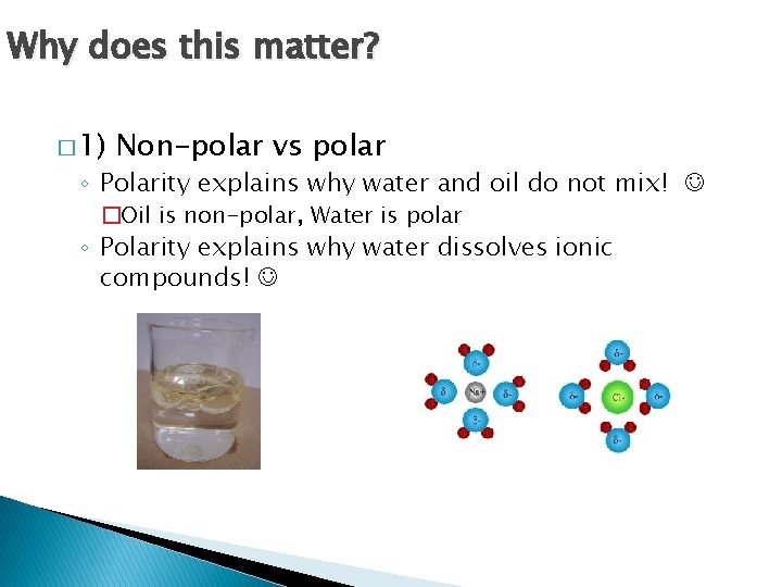 Why does this matter? � 1) Non-polar vs polar ◦ Polarity explains why water