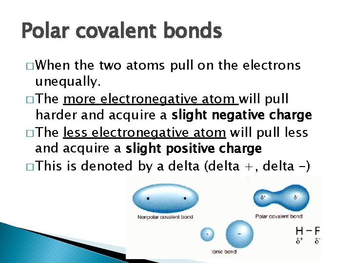 Polar covalent bonds � When the two atoms pull on the electrons unequally. �