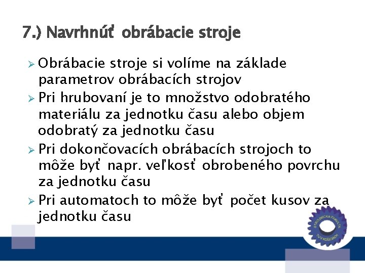 7. ) Navrhnúť obrábacie stroje Ø Obrábacie stroje si volíme na základe parametrov obrábacích