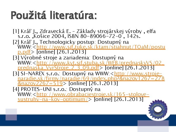 Použitá literatúra: [1] Kráľ J. , Zdravecká E. – Základy strojárskej výroby , elfa