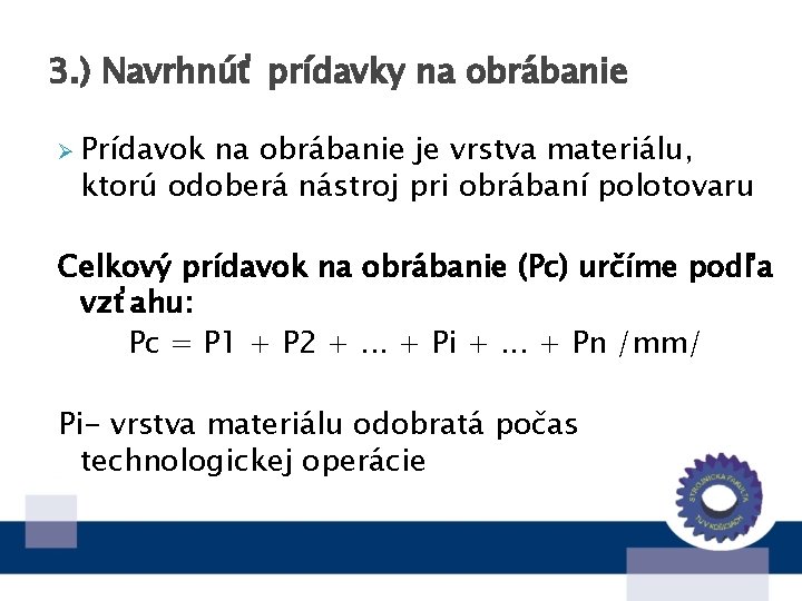 3. ) Navrhnúť prídavky na obrábanie Ø Prídavok na obrábanie je vrstva materiálu, ktorú