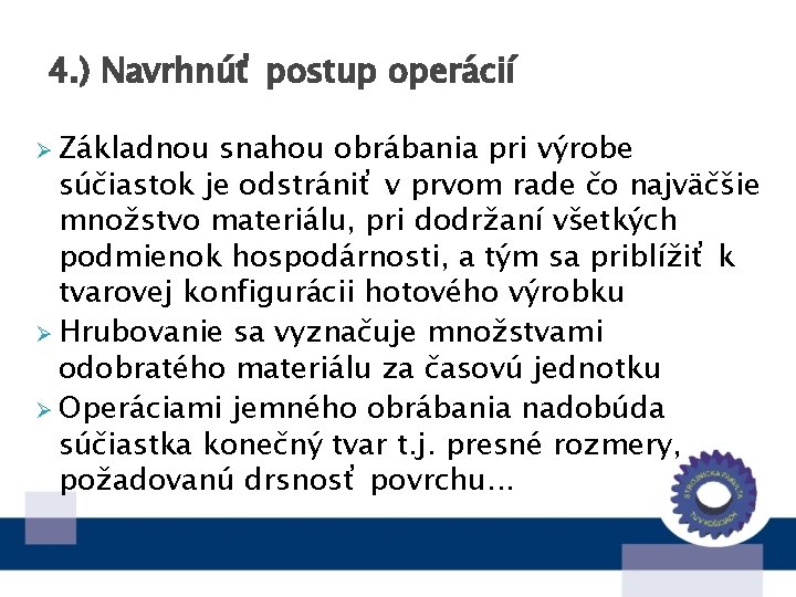 4. ) Navrhnúť postup operácií Ø Základnou snahou obrábania pri výrobe súčiastok je odstrániť