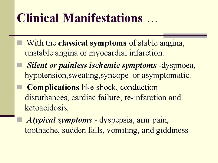 Clinical Manifestations … n With the classical symptoms of stable angina, unstable angina or