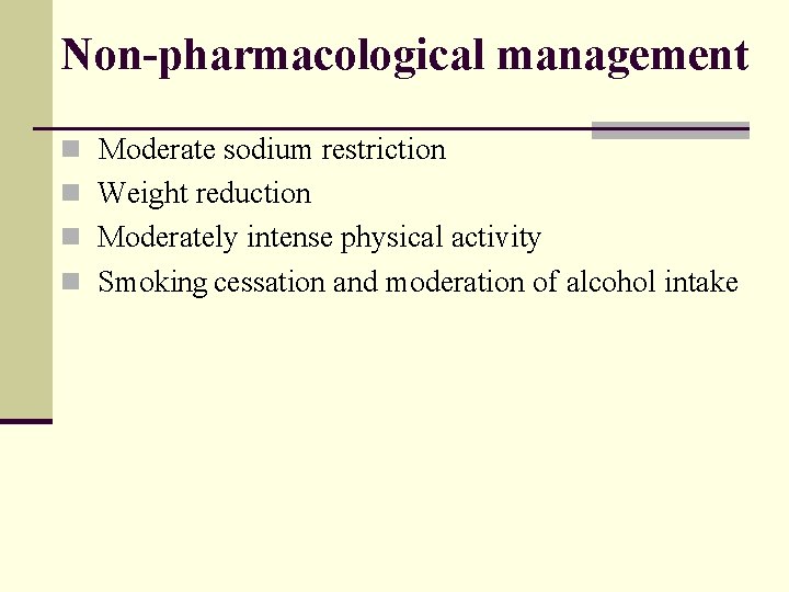 Non-pharmacological management n Moderate sodium restriction n Weight reduction n Moderately intense physical activity