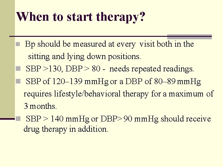 When to start therapy? Bp should be measured at every visit both in the