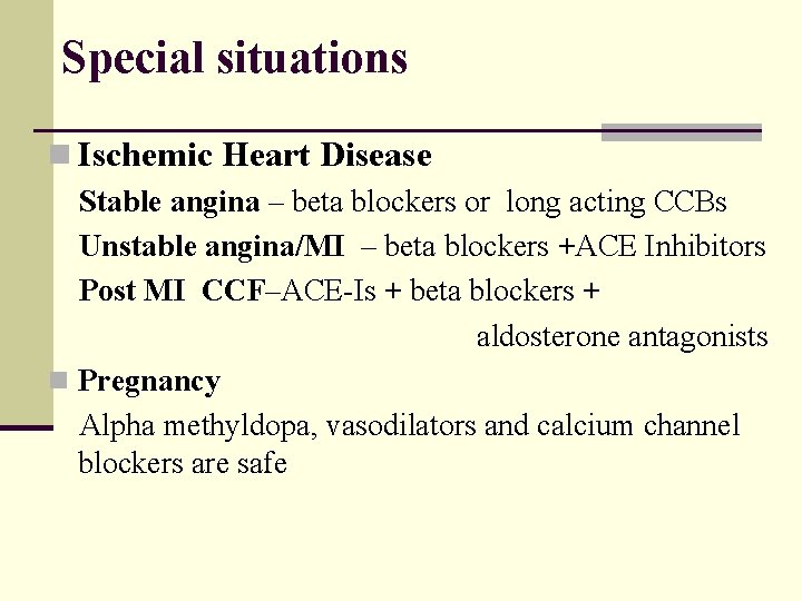 Special situations n Ischemic Heart Disease Stable angina – beta blockers or long acting