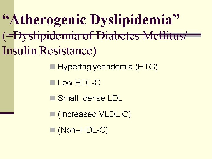 “Atherogenic Dyslipidemia” (=Dyslipidemia of Diabetes Mellitus/ Insulin Resistance) n Hypertriglyceridemia (HTG) n Low HDL-C