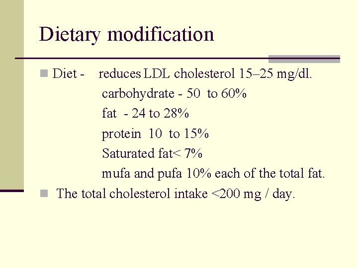 Dietary modification n Diet - reduces LDL cholesterol 15– 25 mg/dl. carbohydrate - 50