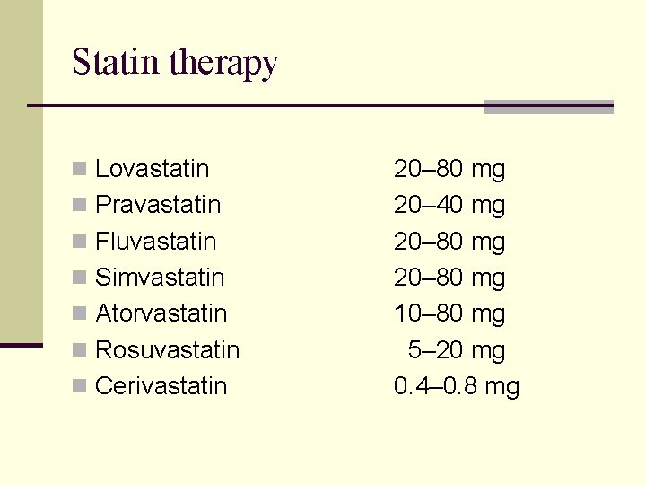 Statin therapy n Lovastatin n Pravastatin n Fluvastatin n Simvastatin n Atorvastatin n Rosuvastatin