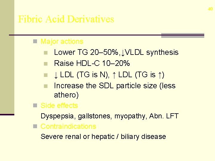 40 Fibric Acid Derivatives n Major actions n n Lower TG 20– 50%, ↓VLDL