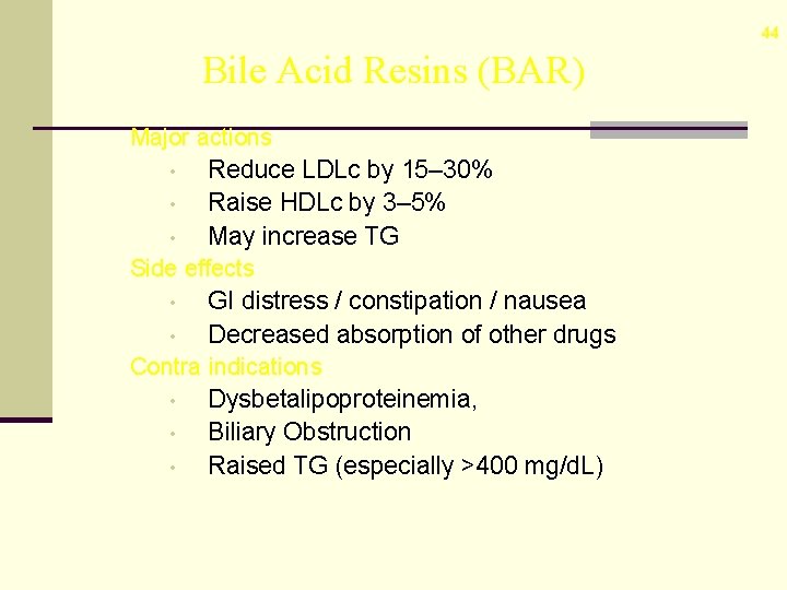 44 Bile Acid Resins (BAR) Major actions • Reduce LDLc by 15– 30% •