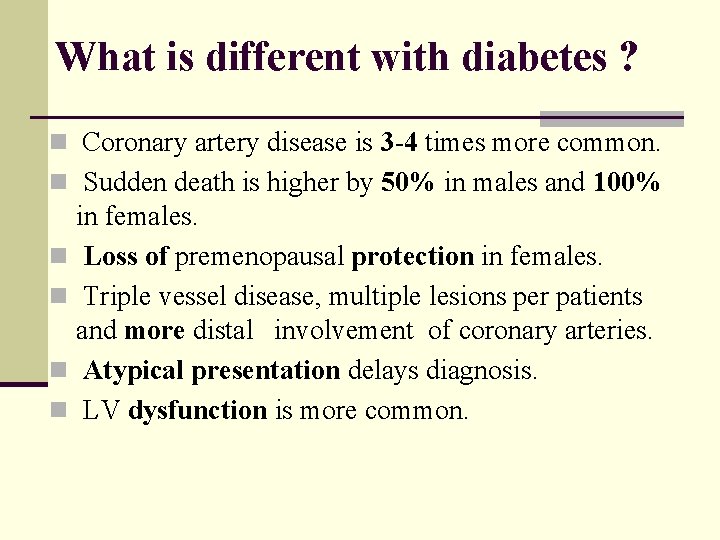 What is different with diabetes ? n Coronary artery disease is 3 -4 times