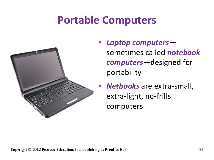 Portable Computers • Laptop computers— sometimes called notebook computers—designed for portability • Netbooks are