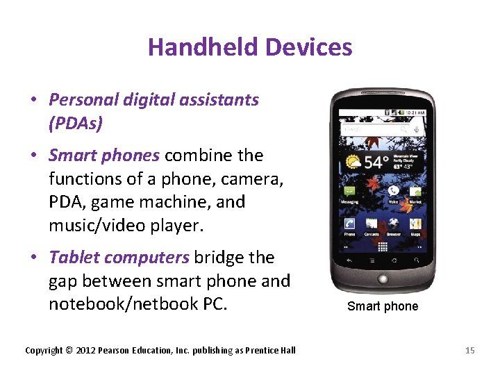 Handheld Devices • Personal digital assistants (PDAs) • Smart phones combine the functions of