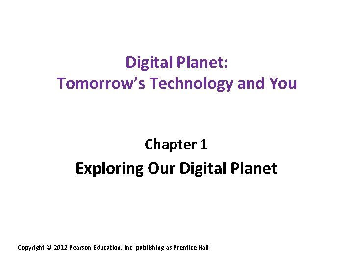 Digital Planet: Tomorrow’s Technology and You Chapter 1 Exploring Our Digital Planet Copyright ©