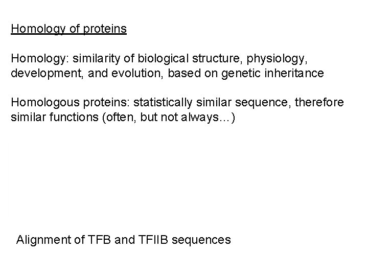 Homology of proteins Homology: similarity of biological structure, physiology, development, and evolution, based on