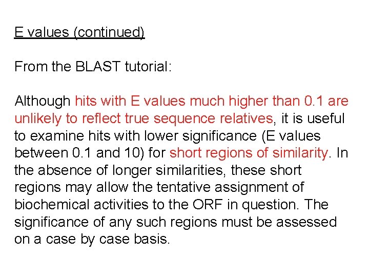 E values (continued) From the BLAST tutorial: Although hits with E values much higher