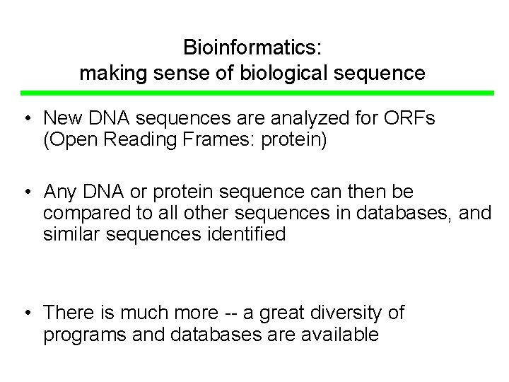 Bioinformatics: making sense of biological sequence • New DNA sequences are analyzed for ORFs