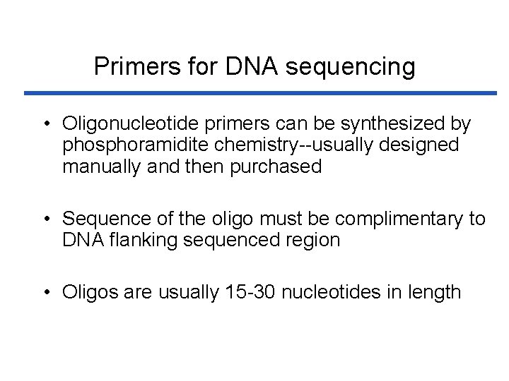 Primers for DNA sequencing • Oligonucleotide primers can be synthesized by phosphoramidite chemistry--usually designed