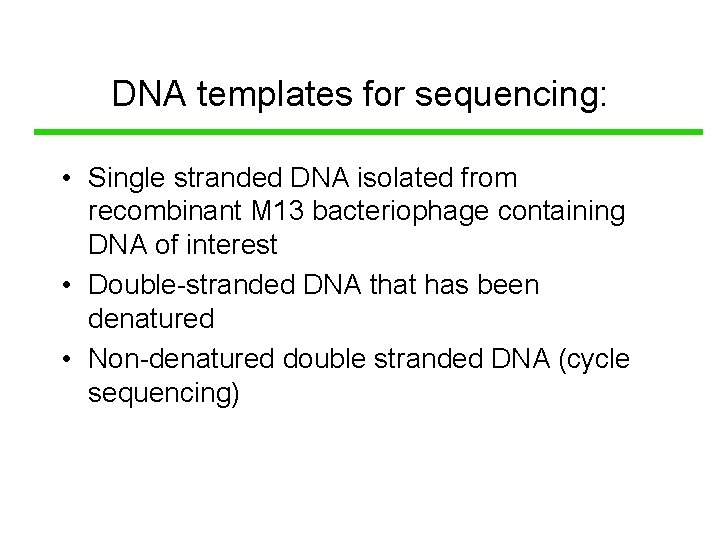 DNA templates for sequencing: • Single stranded DNA isolated from recombinant M 13 bacteriophage