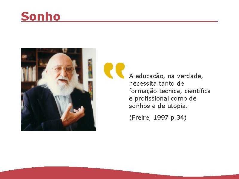 Sonho A educação, na verdade, necessita tanto de formação técnica, científica e profissional como