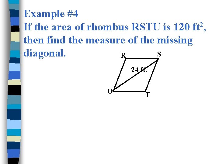 Example #4 If the area of rhombus RSTU is 120 ft 2, then find Example #4 If the area of rhombus RSTU is 120 ft 2, then find