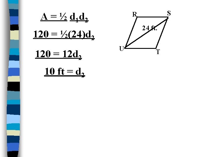 A = ½ d 1 d 2 24 ft. 120 = ½(24)d 2 120 A = ½ d 1 d 2 24 ft. 120 = ½(24)d 2 120